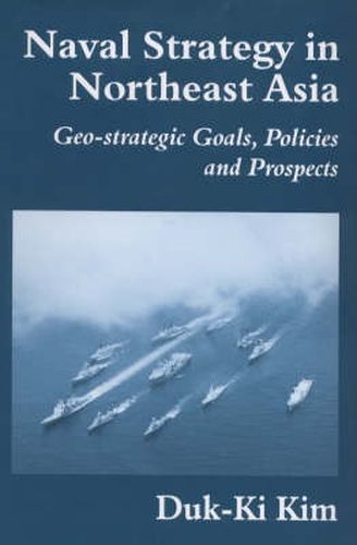 Cover image for Naval Strategy in Northeast Asia: Geo-strategic Goals, Policies and Prospects