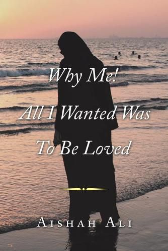 Cover image for Why Me! All I Wanted Was to Be Loved