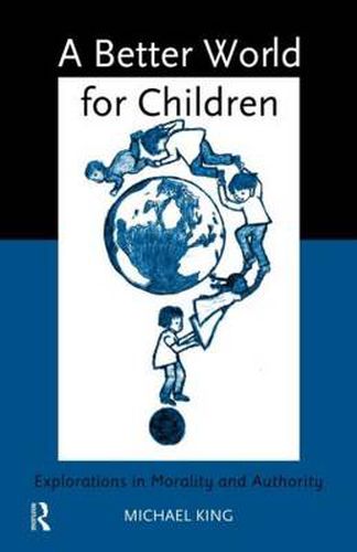 Cover image for A Better World for Children?: Explorations in Morality and Authority