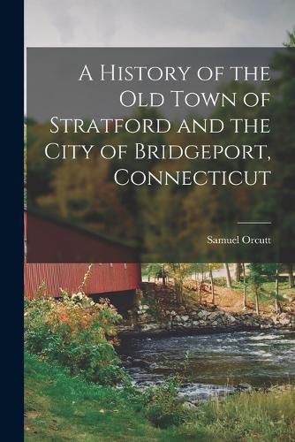 Cover image for A History of the old Town of Stratford and the City of Bridgeport, Connecticut