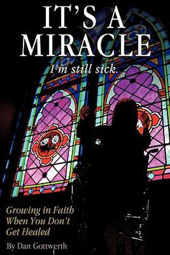 Cover image for It's a Miracle, I'm Still Sick