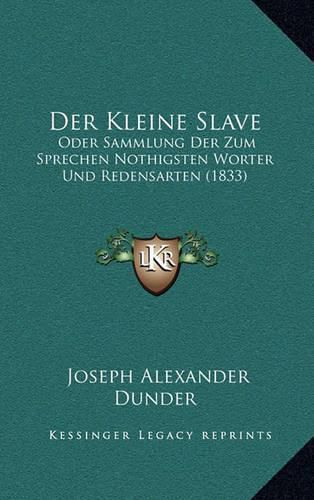 Cover image for Der Kleine Slave: Oder Sammlung Der Zum Sprechen Nothigsten Worter Und Redensarten (1833)