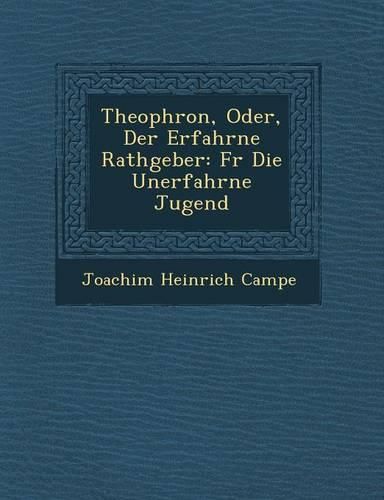 Theophron, Oder, Der Erfahrne Rathgeber: Fur Die Unerfahrne Jugend