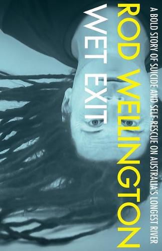 Cover image for Wet Exit: A Bold Story of Suicide and Self-Rescue on Australia's Longest River