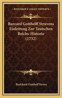 Cover image for Burcard Gotthelff Struvens Einleitung Zur Teutschen Reichs-Hburcard Gotthelff Struvens Einleitung Zur Teutschen Reichs-Historie (1732) Istorie (1732)