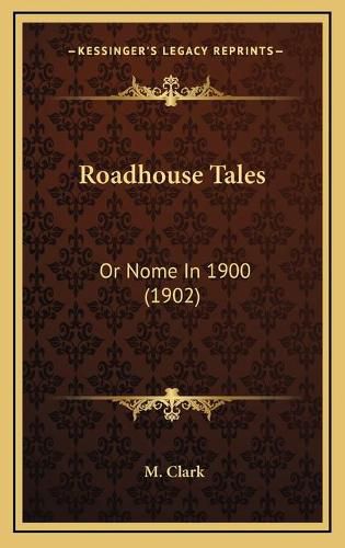 Cover image for Roadhouse Tales: Or Nome in 1900 (1902)