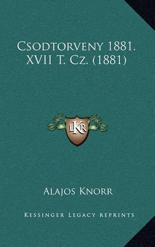 Cover image for Csodtorveny 1881. XVII T. Cz. (1881)