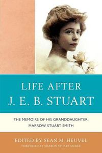 Cover image for Life After J.E.B. Stuart: The Memoirs of His Granddaughter, Marrow Stuart Smith