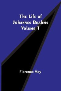 Cover image for The Life of Johannes Brahms Volume 1