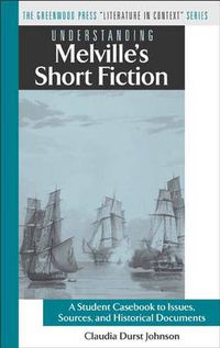 Cover image for Understanding Melville's Short Fiction: A Student Casebook to Issues, Sources, and Historical Documents