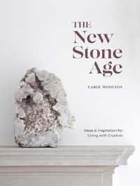 Cover image for The New Stone Age: Ideas and Inspiration for Living with Crystals