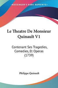 Cover image for Le Theatre De Monsieur Quinault V1: Contenant Ses Tragedies, Comedies, Et Operas (1739)