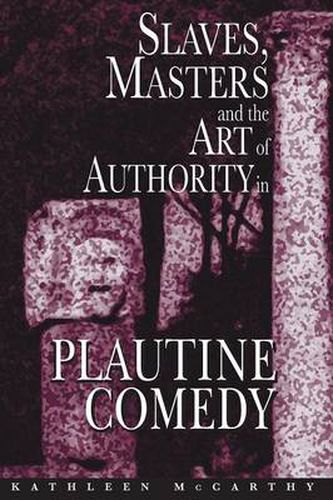 Cover image for Slaves, Masters, and the Art of Authority in Plautine Comedy