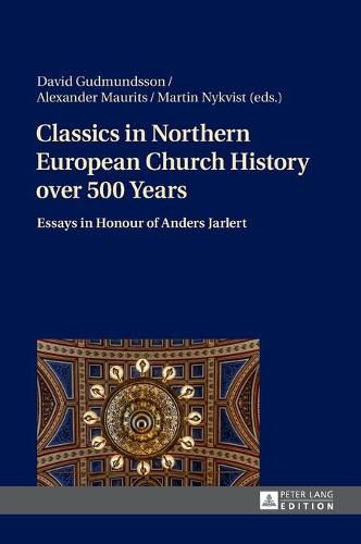 Cover image for Classics in Northern European Church History over 500 Years: Essays in Honour of Anders Jarlert