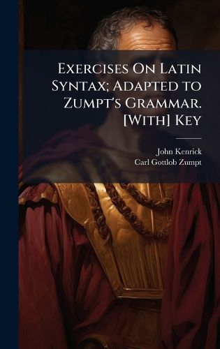 Cover image for Exercises On Latin Syntax; Adapted to Zumpt's Grammar. [With] Key