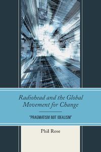 Cover image for Radiohead and the Global Movement for Change: Pragmatism Not Idealism