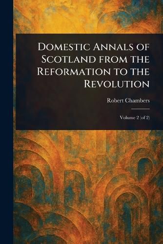 Cover image for Domestic Annals of Scotland From the Reformation to the Revolution