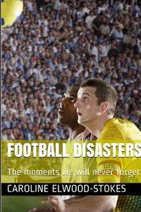 Cover image for Football Disasters The Moments We Shall Never Forget