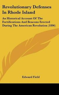 Cover image for Revolutionary Defenses in Rhode Island: An Historical Account of the Fortifications and Beacons Erected During the American Revolution (1896)