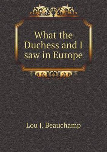 Cover image for What the Duchess and I saw in Europe