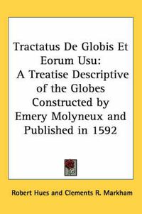 Cover image for Tractatus de Globis Et Eorum Usu: A Treatise Descriptive of the Globes Constructed by Emery Molyneux and Published in 1592