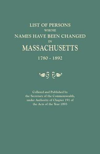 Cover image for List of Persons Whose Names Have Been Changed in Massachusetts, 1780-1892. Collated and Published by the Secretary of the Commonwealth, Under Authority of Chapter 191, of the Acts of the Year 1893