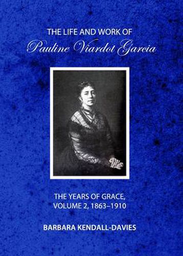 The Life and Work of Pauline Viardot Garcia: The Years of Grace, Volume 2, 1863-1910