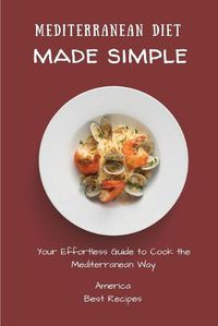 Cover image for Mediterranean Diet Made Simple: Your Effortless Guide to Cook the Mediterranean Way