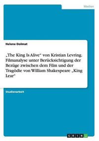 Cover image for The King Is Alive von Kristian Levring. Filmanalyse unter Berucksichtigung der Bezuge zwischen dem Film und der Tragoedie von William Shakespeare  King Lear