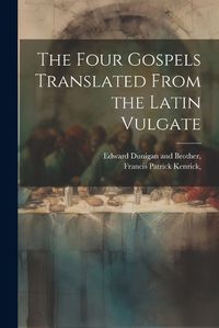 Cover image for The Four Gospels Translated From the Latin Vulgate