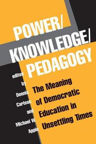 Cover image for Power/Knowledge/Pedagogy: The Meaning Of Democratic Education In Unsettling Times