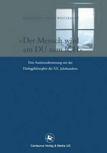 Cover image for Der Mensch wird am Du zum Ich: Eine Auseinandersetzung mit der Dialogphilosophie des XX. Jahrhunderts