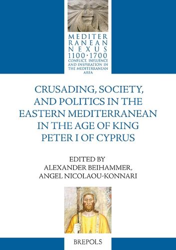 Cover image for Crusading, Society, and Politics in the Eastern Mediterranean in the Age of King Peter I of Cyprus