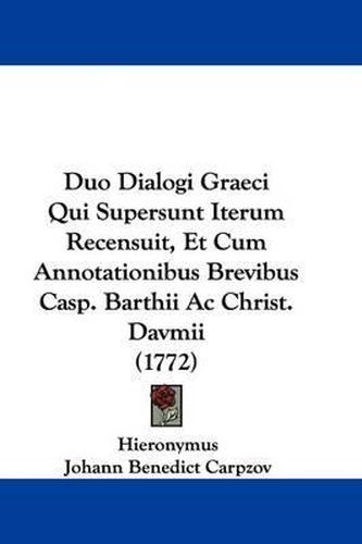 Cover image for Duo Dialogi Graeci Qui Supersunt Iterum Recensuit, Et Cum Annotationibus Brevibus Casp. Barthii AC Christ. Davmii (1772)