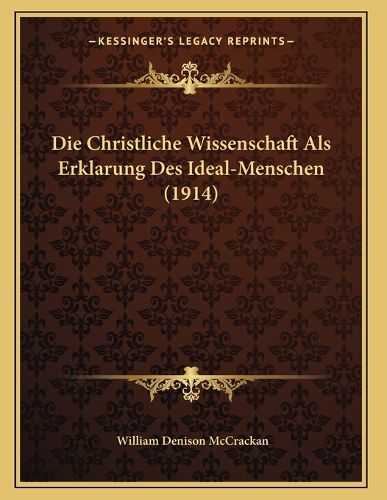 Cover image for Die Christliche Wissenschaft ALS Erklarung Des Ideal-Menschen (1914)