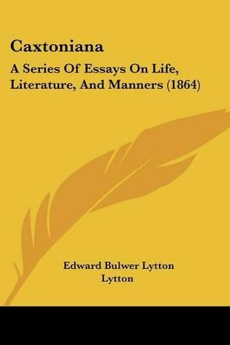 Cover image for Caxtoniana: A Series of Essays on Life, Literature, and Manners (1864)