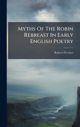 Cover image for Myths Of The Robin Rebreast In Early English Poetry