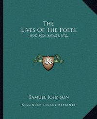 Cover image for The Lives of the Poets: Addison, Savage, Etc.