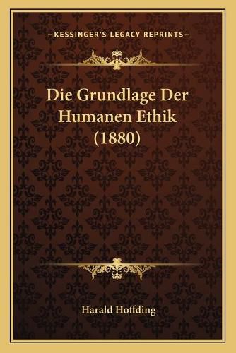 Die Grundlage Der Humanen Ethik (1880)