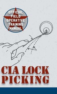 Cover image for CIA Lock Picking: Field Operative Training Manual