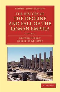 Cover image for The History of the Decline and Fall of the Roman Empire: Edited in Seven Volumes with Introduction, Notes, Appendices, and Index