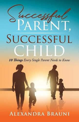 Cover image for Successful Parent, Successful Child: 10 Things Every Single Parent Needs to Know