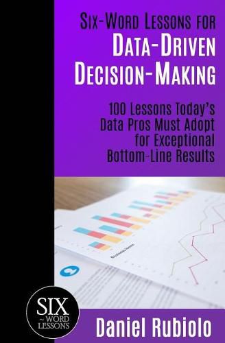 Cover image for Six-Word Lessons for Data-Driven Decision-Making: 100 Lessons Today's Data Pros Must Adopt for Exceptional Bottom-Line Results