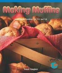 Cover image for Making Muffins: Learning the Fractions 1/2, 1/3, and 1/4