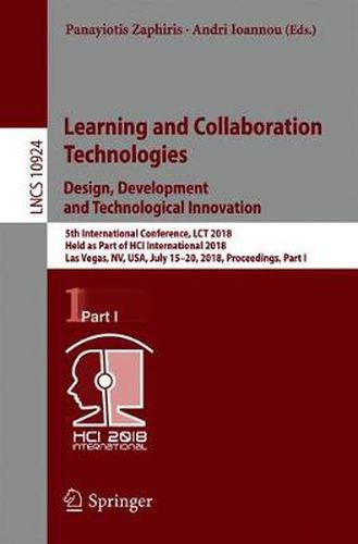 Cover image for Learning and Collaboration Technologies. Design, Development and Technological Innovation: 5th International Conference, LCT 2018, Held as Part of HCI International 2018, Las Vegas, NV, USA, July 15-20, 2018, Proceedings, Part I