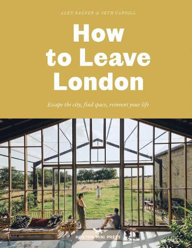 How To Leave London: Escape the city, find space, reinvent your life.