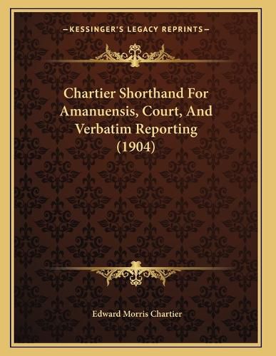 Cover image for Chartier Shorthand for Amanuensis, Court, and Verbatim Reporting (1904)