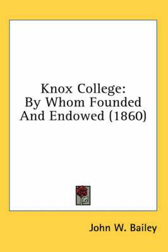 Cover image for Knox College: By Whom Founded and Endowed (1860)