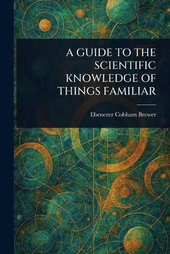 Cover image for A Guide to the Scientific Knowledge of Things Familiar