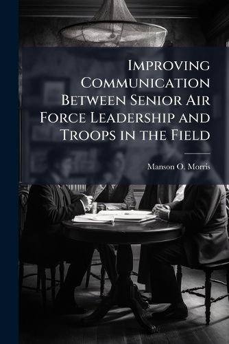 Cover image for Improving Communication Between Senior Air Force Leadership and Troops in the Field